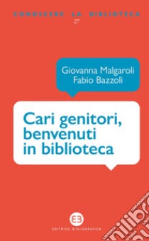 Cari genitori, benvenuti in biblioteca libro di Malgaroli Giovanna; Bazzoli Fabio