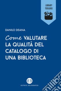 Come valutare la qualità del catalogo di una biblioteca libro di Deana Danilo