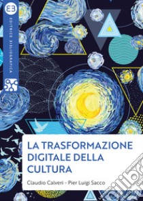 La trasformazione digitale della cultura libro di Calveri Claudio; Sacco Pier Luigi