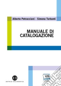 Manuale di catalogazione libro di Petrucciani Alberto; Turbanti Simona