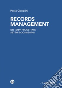 Records management. ISO 15489: progettare sistemi documentali libro di Ciandrini Paola