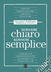 Scrivere chiaro scrivere semplice. Per farsi leggere, capire e tradurre libro di Galati Gabriele; Riediger Hellmut