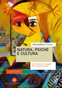 Natura, psiche e cultura. Dal «ragazzo selvaggio» all'etnopsicoanalisi libro di Cerea Alessandra