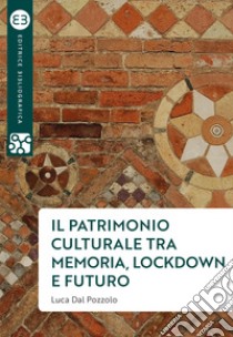 Il patrimonio culturale tra memoria, lockdown e futuro libro di Dal Pozzolo Luca