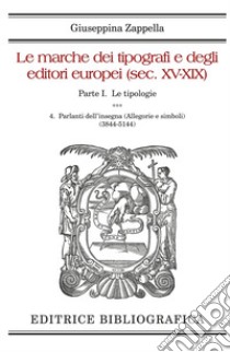 Le marche dei tipografi e degli editori europei (sec. XV-XIX). Vol. 4: Parlanti dell'insegna (Allegorie e simboli) (3844-5144) libro di Zappella Giuseppina