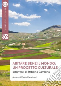 Abitare bene il mondo: un progetto culturale. Interventi di Roberto Gambino libro di Castelnovi P. (cur.)