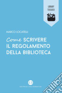 Come scrivere il regolamento della biblioteca libro di Locatelli Marco