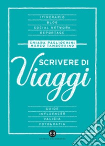 Scrivere di viaggi libro di Pagliochini Chiara; Tamborrino Marco