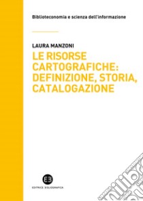 Le risorse cartografiche: definizione, storia, catalogazione libro di Manzoni Laura