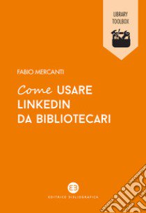 Come usare linkedin da bibliotecari libro di Mercanti Fabio