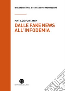 Dalle fake news all'infodemia. Glossario della disinformazione a uso dei bibliotecari libro di Fontanin Matilde