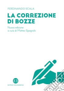 La correzione di bozze. Nuova ediz. libro di Scala Ferdinando; Spagnolo M. (cur.)