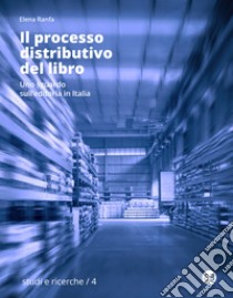 Il processo distributivo del libro. Uno sguardo sull'editoria in Italia libro di Ranfa Elena