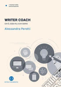 Writer coach. Chi è, cosa fa, a chi serve libro di Perotti Alessandra