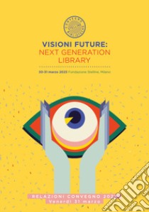 Visioni future: Next Generation Library. Relazioni Convegno 2023. Giovedi 30 marzo libro