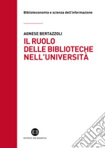 Il ruolo delle biblioteche nell'università libro di Bertazzoli Agnese