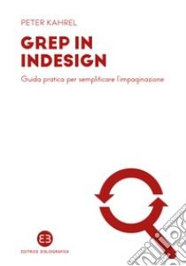 GREP in InDesign. Guida pratica per semplificare l'impaginazione libro di Kahrel Peter