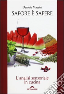 Sapore è sapere. L'analisi sensoriale in cucina libro di Maestri Daniele