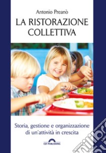 La ristorazione collettiva. Storia, gestione e organizzazione di un'attività in crescita libro di Preanò Antonio