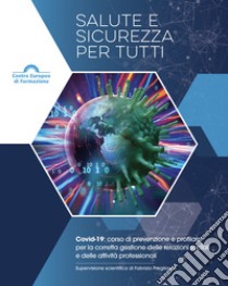 Salute e sicurezza per tutti. Covid-19: corso di prevenzione e profilassi per la corretta gestione delle relazioni sociali e delle attività professionali libro di Pregliasco F. (cur.)