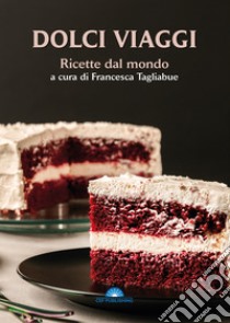 Dolci viaggi. Ricette dal mondo libro di Tagliabue F. (cur.)