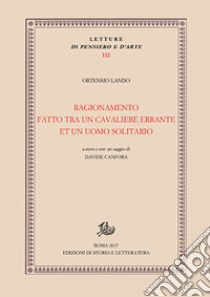 Ragionamento fatto tra un cavaliere errante et un uomo solitario libro di Lando Ortensio; Canfora D. (cur.)