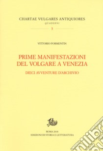 Prime manifestazioni del volgare a Venezia. Dieci avventure d'archivio libro di Formentin Vittorio