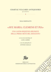 «Ave Maria, clemens et pia». Una lauda-sequenza bilingue della prima metà del Duecento libro di Bertoletti Nello; Albiero L. (cur.); Ciaralli A. (cur.)