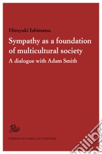 Sympathy as a foundation of multicultural society. A dialogue with Adam Smith libro di Hiroyuki Ishimatsu