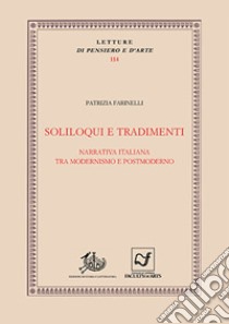 Soliloqui e tradimenti. Narrativa italiana tra modernismo e postmoderno libro di Farinelli Patrizia