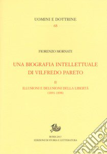 Una biografia intellettuale di Vilfredo Pareto. Vol. 2: Le illusioni e le delusioni della libertà (1890-1898) libro di Mornati Fiorenzo