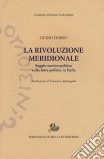 La rivoluzione meridionale. Saggio storico-politico sulla lotta politica in Italia. Nuova ediz. libro di Dorso Guido