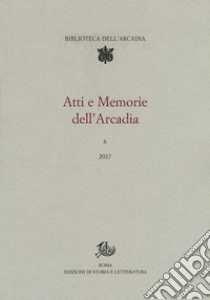 Atti e memorie dell'Arcadia (2017). Vol. 6 libro