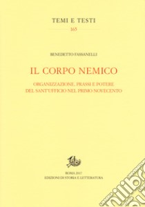 Il corpo nemico. Organizzazione, prassi e potere del Sant'Ufficio nel primo Novecento libro di Fassanelli Benedetto