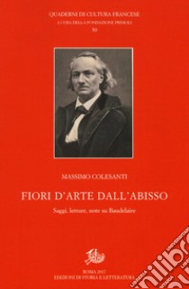 Fiori d'arte dall'abisso. Saggi, letture, note su Baudelaire libro di Colesanti Massimo; Colesanti G. (cur.)