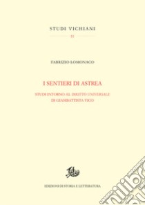 I sentieri di Astrea. Studi intorno al «Diritto universale» di Giambattista Vico libro di Lomonaco Fabrizio