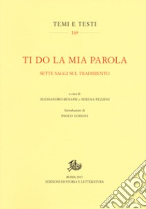 Ti do la mia parola. Sette saggi sul tradimento libro di Pezzini S. (cur.); Benassi A. (cur.)