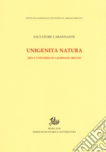 Unigenita natura. Dio e universo in Giordano Bruno libro di Carannante Salvatore