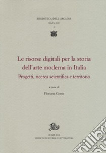 Le risorse digitali per la storia dell'arte moderna in Italia. Progetti, ricerca scientifica e territorio libro di Conte F. (cur.)