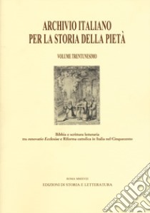 Archivio italiano per la storia della pietà. Vol. 31: Bibbia e scrittura letteraria tra «renovatio Ecclesiae» e riforma cattolica in Italia nel Cinquecento libro