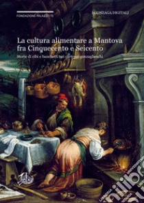 La cultura alimentare a Mantova fra Cinquecento e Seicento. Storie di cibi e banchetti nei carteggi gonzagheschi libro di Canova A. (cur.); Sogliani D. (cur.)