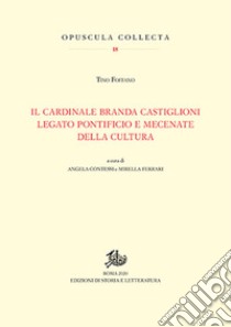 Cardinale Branda Castiglioni legato pontificio e mecenate della cultura libro di Foffano Tino; Contessi A. (cur.); Ferrari M. (cur.)