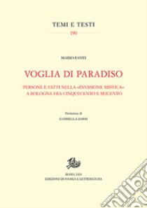 Voglia di Paradiso. Persone e fatti nella «invasione mistica» a Bologna fra Cinquecento e Seicento libro di Fanti Mario