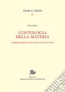 L'ontologia della materia. Giordano Bruno tra Otto e Novecento. Nuova ediz. libro di Oliva Luca