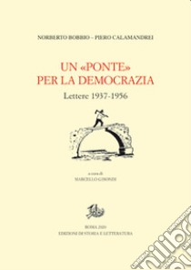 Un «Ponte» per la democrazia. Lettere 1937-1956 libro di Bobbio Norberto; Calamandrei Piero; Gisondi M. (cur.)