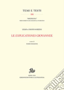 Le Explicationes giovannee libro di Sozzini Fausto; Sozzini Lelio; Biagioni M. (cur.)