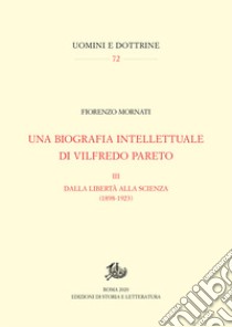 Una biografia intellettuale di Vilfredo Pareto. Vol. 3: Dalla libertà alla scienza (1898-1923) libro di Mornati Fiorenzo