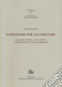 Screditare per valorizzare. Giovanni Tzetze, le sue fonti, i committenti e la concorrenza libro di Savio Martina