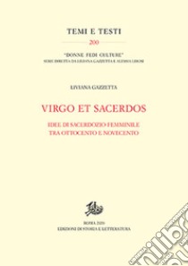 Virgo et Sacerdos. Idee di sacerdozio femminile tra Ottocento e Novecento libro di Gazzetta Liviana