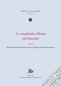 Le accademie a Roma nel Seicento libro di Campanelli M. (cur.); Petteruti Pellegrino P. (cur.); Russo E. (cur.)